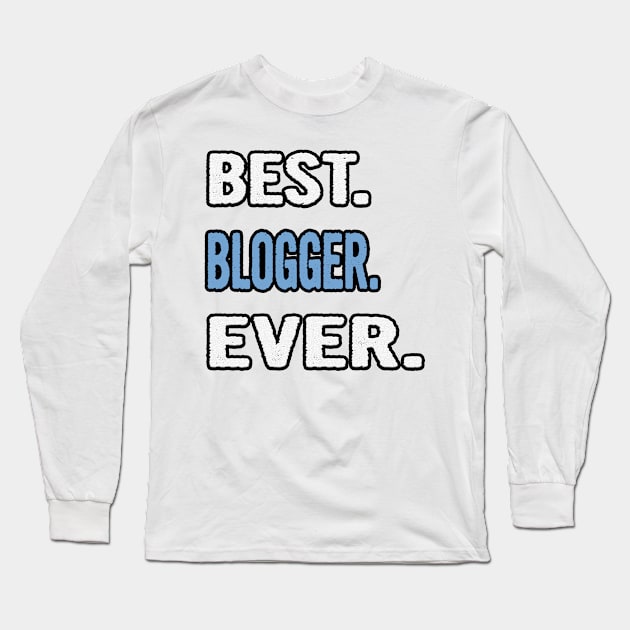 Best. Blogger. Ever. - Birthday Gift Idea Long Sleeve T-Shirt by divawaddle